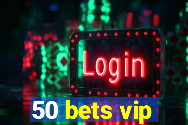 50 bets vip